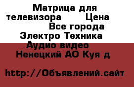 Матрица для телевизора 46“ › Цена ­ 14 000 - Все города Электро-Техника » Аудио-видео   . Ненецкий АО,Куя д.